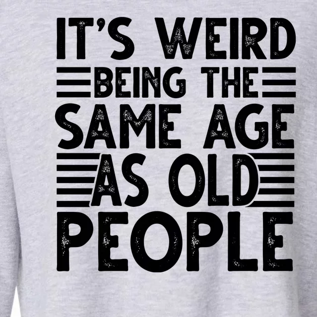 It's Weird Being The Same Age As Old People Funny Birthday Gift Cropped Pullover Crew