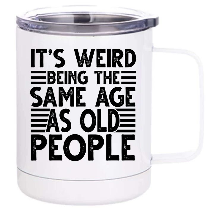 It's Weird Being The Same Age As Old People Funny Birthday Gift Front & Back 12oz Stainless Steel Tumbler Cup