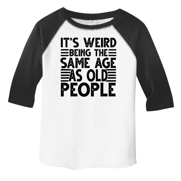 It's Weird Being The Same Age As Old People Funny Birthday Gift Toddler Fine Jersey T-Shirt