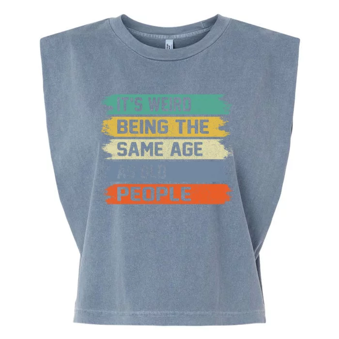 It's Weird Being The Same Age As Old People Funny Retro Sarcastic Garment-Dyed Women's Muscle Tee