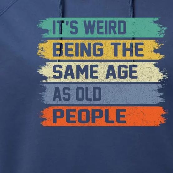 It's Weird Being The Same Age As Old People Funny Retro Sarcastic Performance Fleece Hoodie