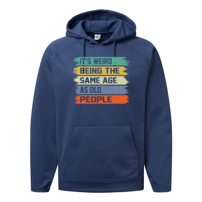 It's Weird Being The Same Age As Old People Funny Retro Sarcastic Performance Fleece Hoodie