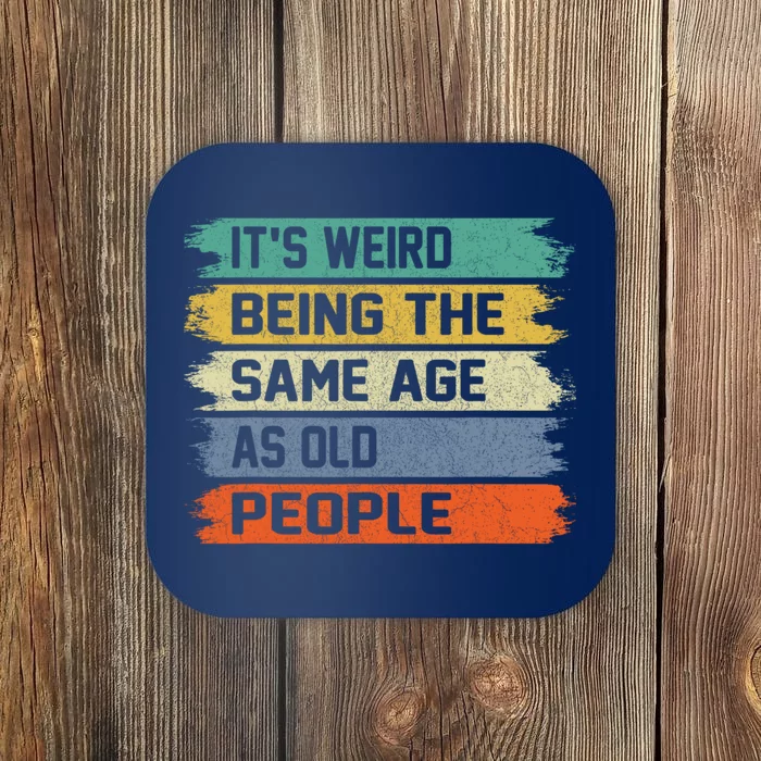 It's Weird Being The Same Age As Old People Funny Retro Sarcastic Coaster