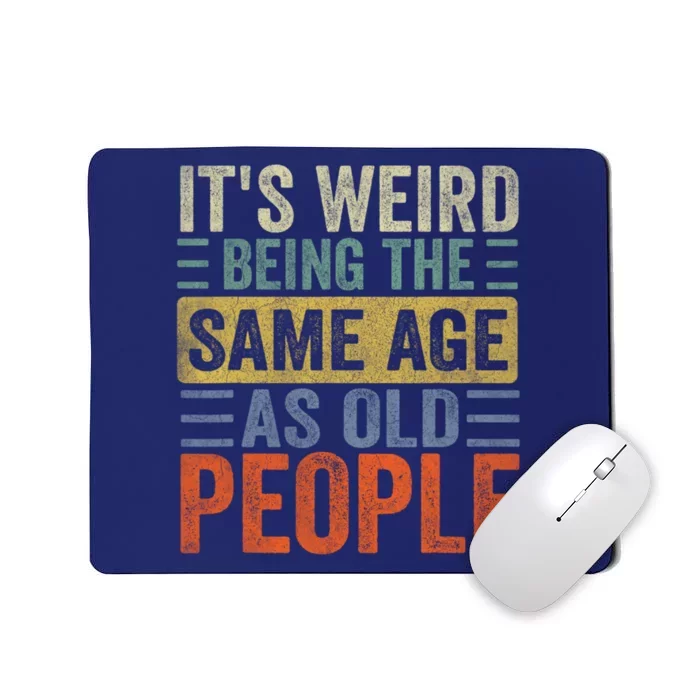 It's Weird Being The Same Age As Old People Funny Retro Sarcastic Mousepad