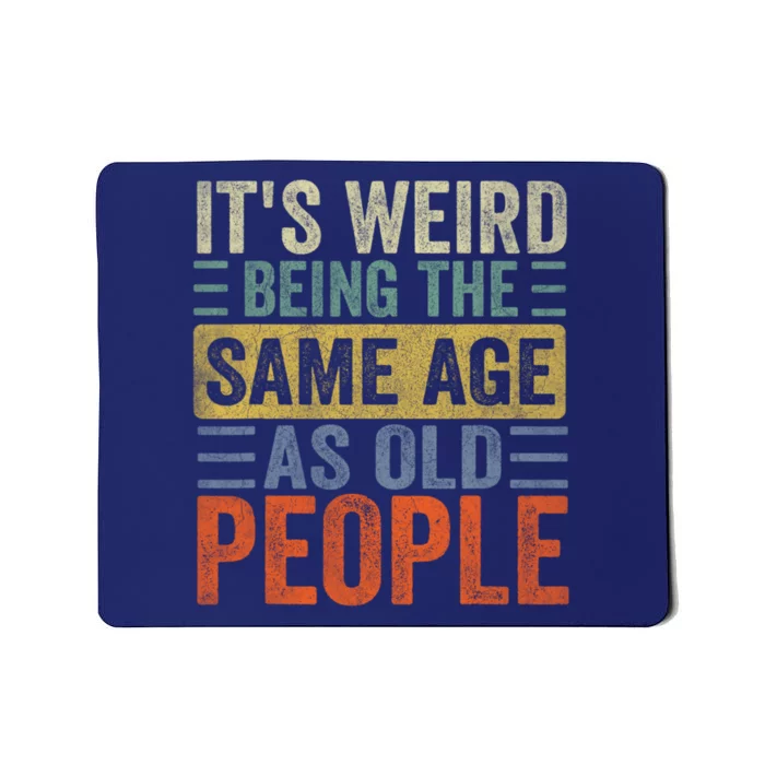 It's Weird Being The Same Age As Old People Funny Retro Sarcastic Mousepad