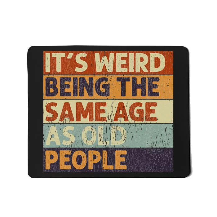 It's Weird Being The Same Age As Old People Retro Sarcastic Mousepad