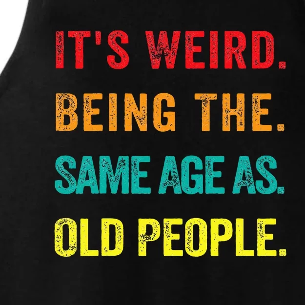 Its Weird Being The Same Age As Old People Ladies Tri-Blend Wicking Tank