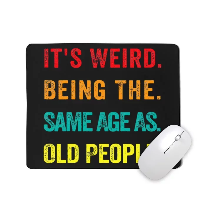 Its Weird Being The Same Age As Old People Mousepad