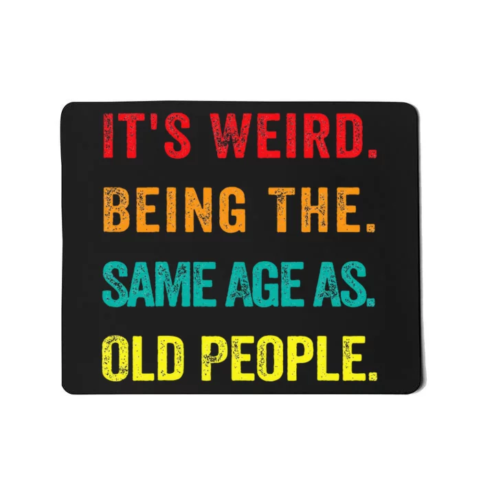 Its Weird Being The Same Age As Old People Mousepad