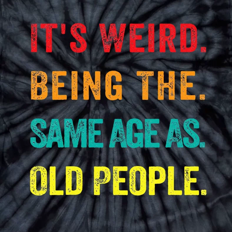 Its Weird Being The Same Age As Old People Tie-Dye T-Shirt