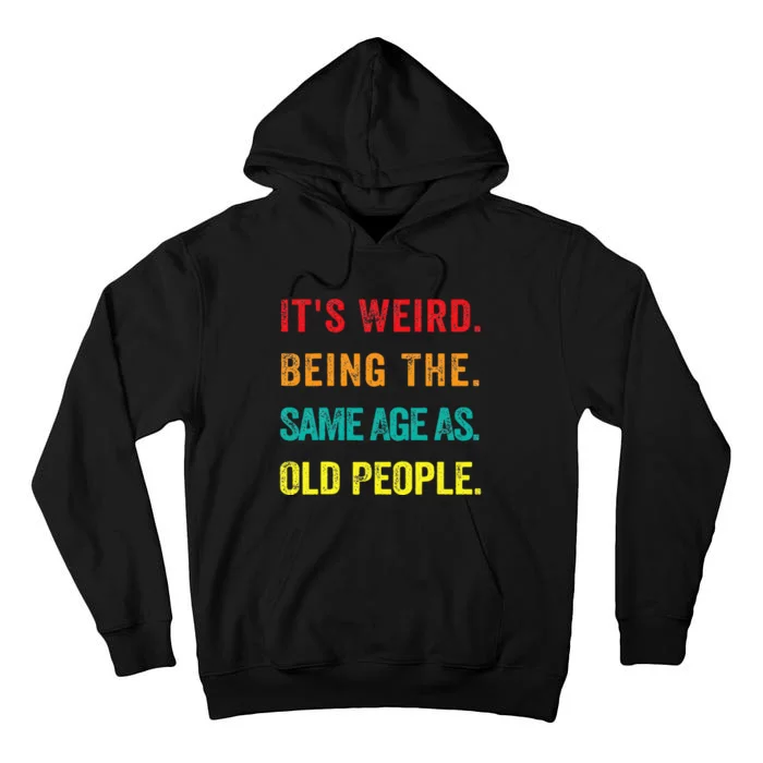 Its Weird Being The Same Age As Old People Tall Hoodie