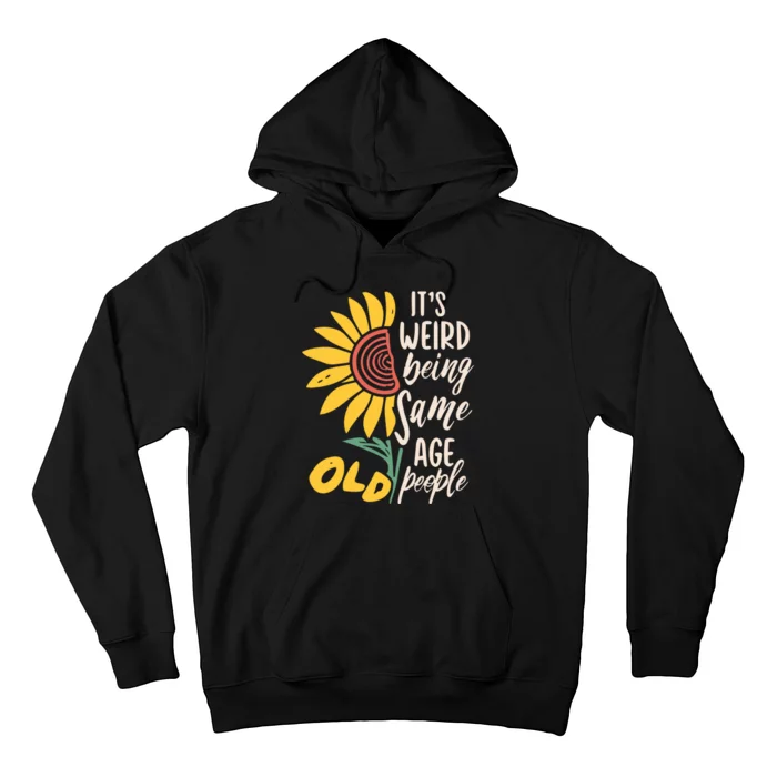 Its Weird Being The Same Age As Old People Funny Sunflower Hoodie