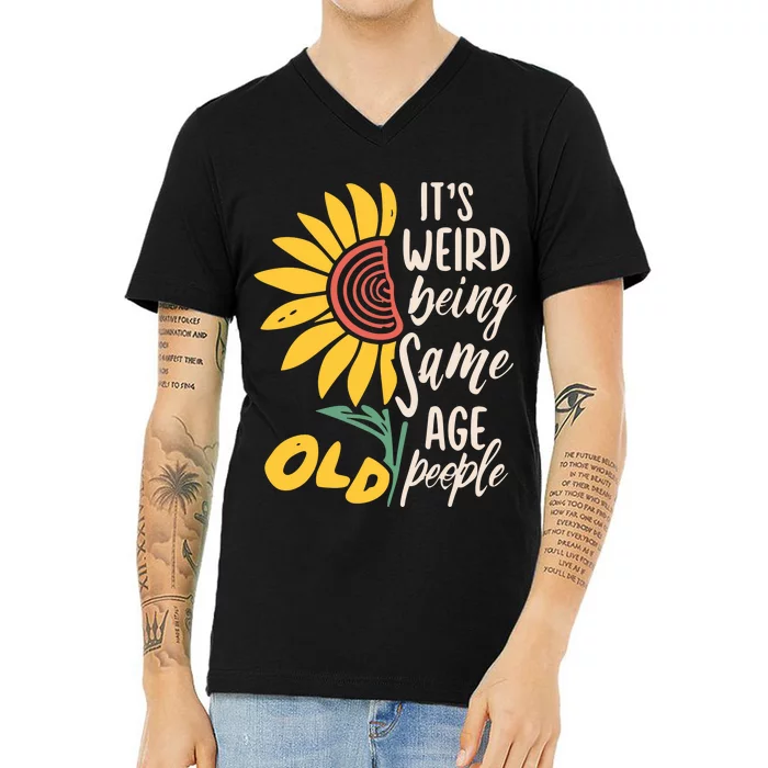 Its Weird Being The Same Age As Old People Funny Sunflower V-Neck T-Shirt