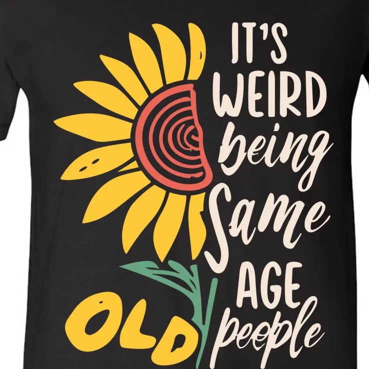 Its Weird Being The Same Age As Old People Funny Sunflower V-Neck T-Shirt