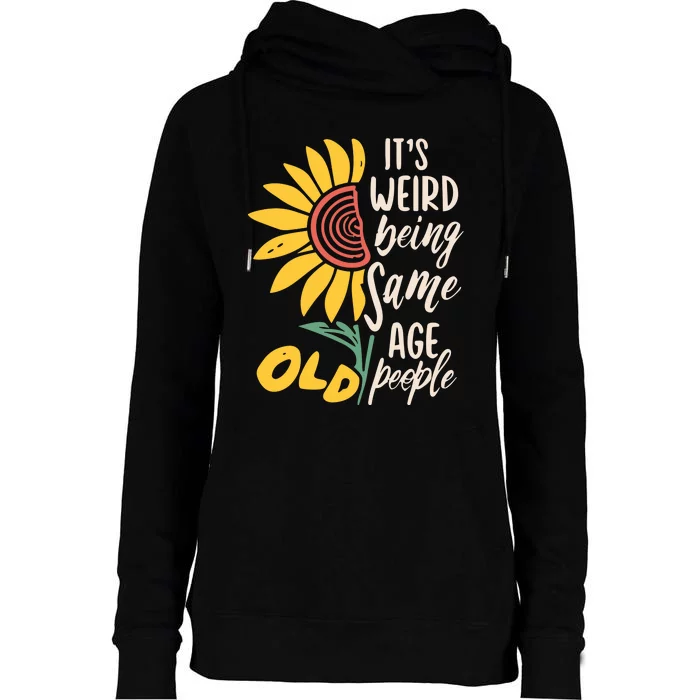 Its Weird Being The Same Age As Old People Funny Sunflower Womens Funnel Neck Pullover Hood