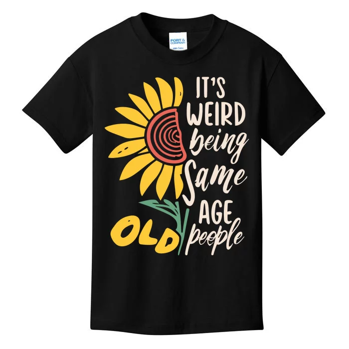 Its Weird Being The Same Age As Old People Funny Sunflower Kids T-Shirt