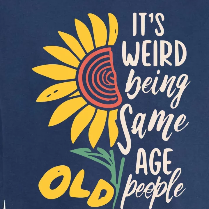 Its Weird Being The Same Age As Old People Funny Sunflower Garment-Dyed Sweatshirt