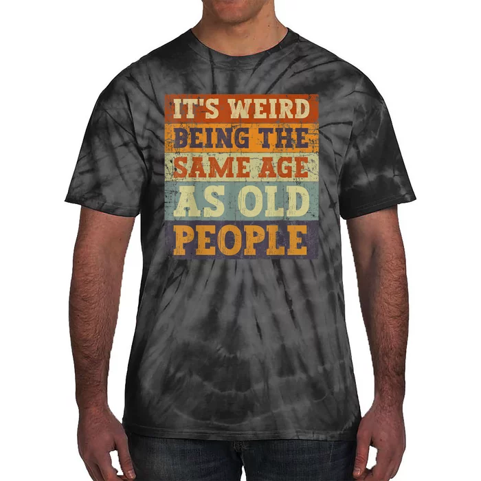 It's Weird Being The Same Age As Old People Retro Sarcastic Tie-Dye T-Shirt