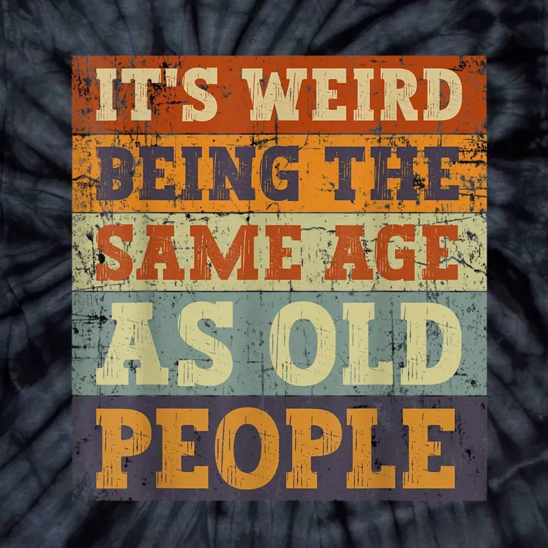 It's Weird Being The Same Age As Old People Retro Sarcastic Tie-Dye T-Shirt