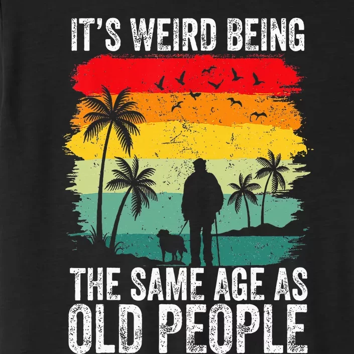 It's Weird Being The Same Age As Old People Funny ChromaSoft Performance T-Shirt