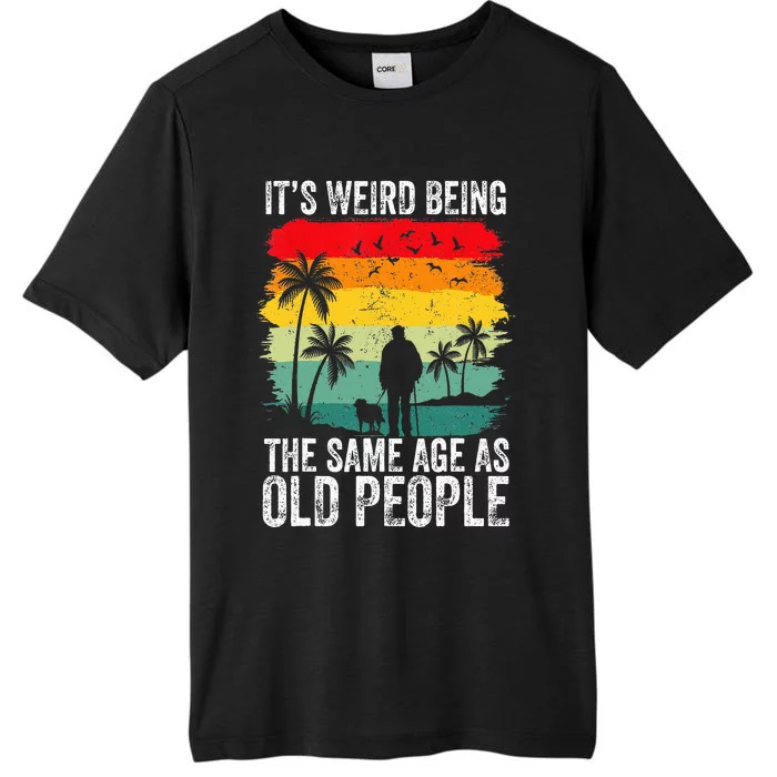 It's Weird Being The Same Age As Old People Funny ChromaSoft Performance T-Shirt