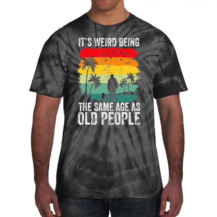 It's Weird Being The Same Age As Old People Funny Tie-Dye T-Shirt