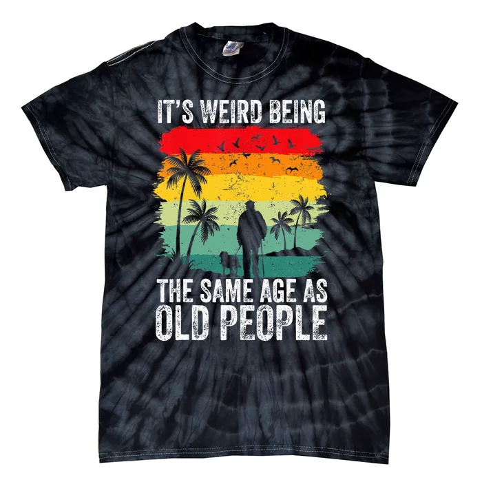 It's Weird Being The Same Age As Old People Funny Tie-Dye T-Shirt