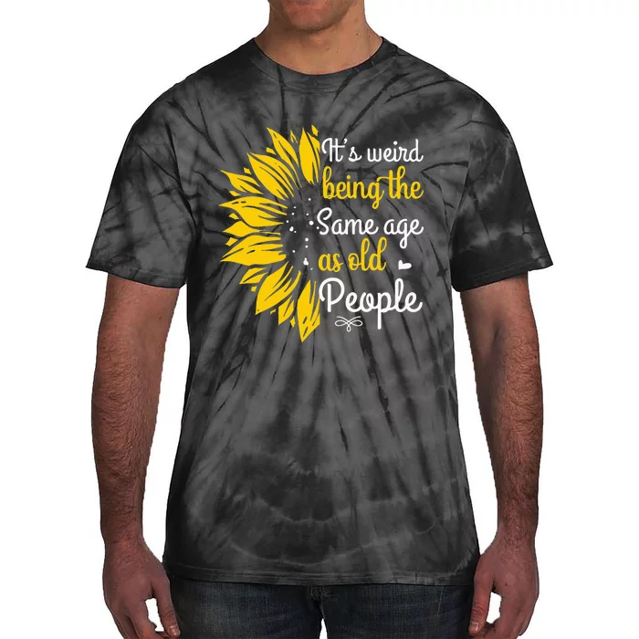 Its Weird Being The Same Age As Old People Women Funny Tie-Dye T-Shirt