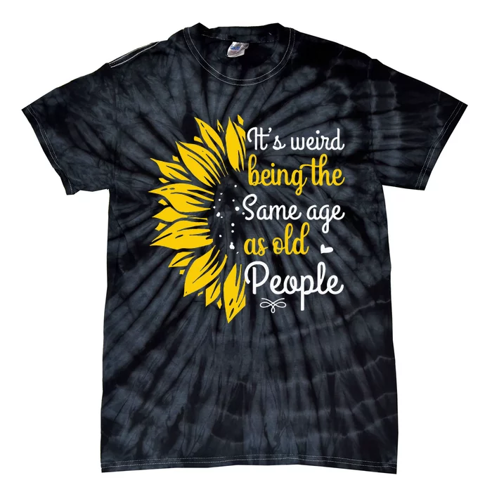 Its Weird Being The Same Age As Old People Women Funny Tie-Dye T-Shirt