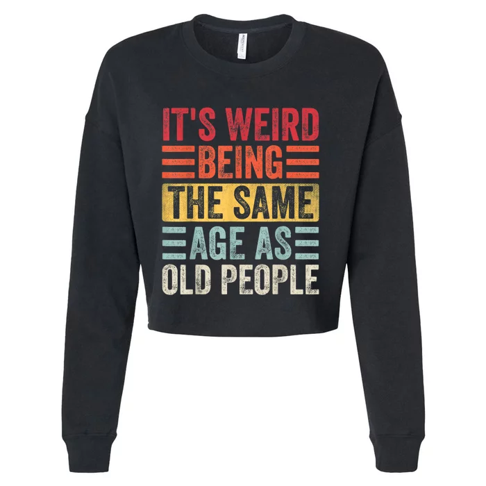 It's Weird Being The Same Age As Old People, Funny Sarcastic Cropped Pullover Crew