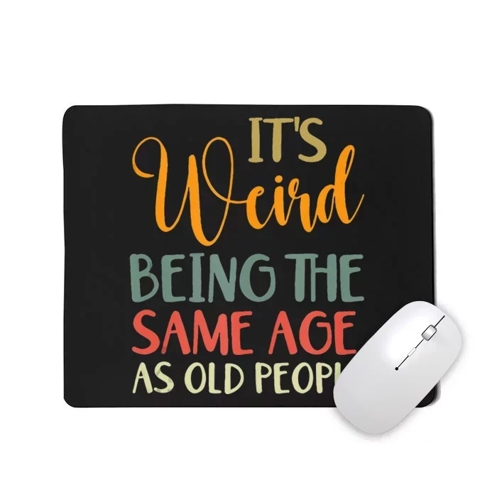 Its Weird Being The Same Age As Old People Funny Vintage Mousepad