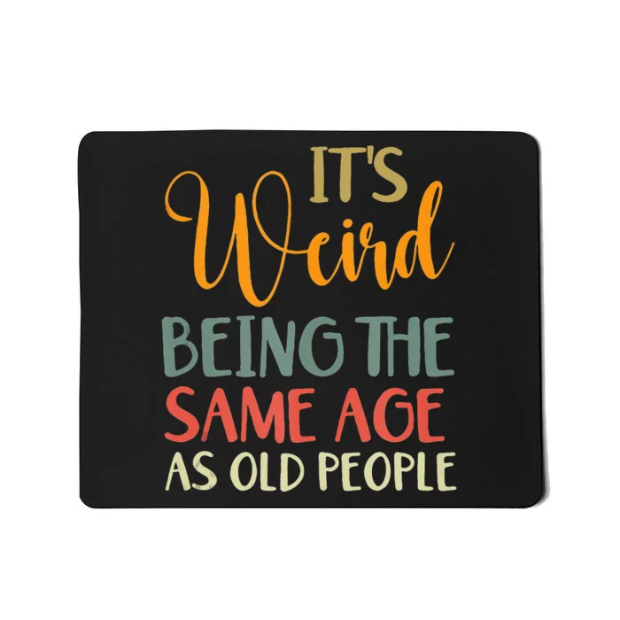 Its Weird Being The Same Age As Old People Funny Vintage Mousepad