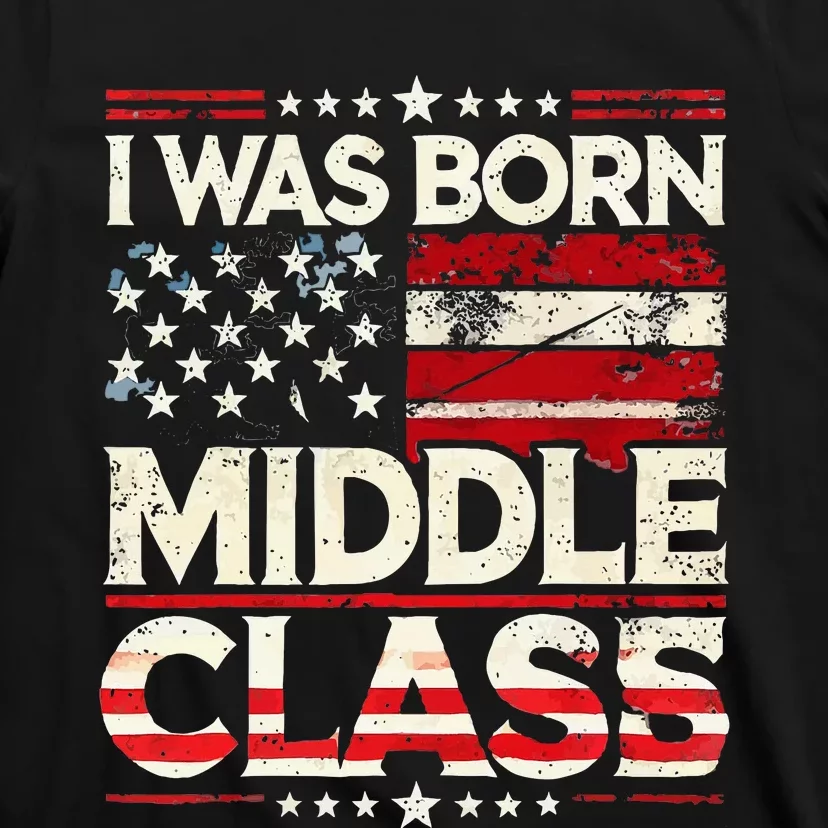 I Was Born In The Middle Class Trump America T-Shirt