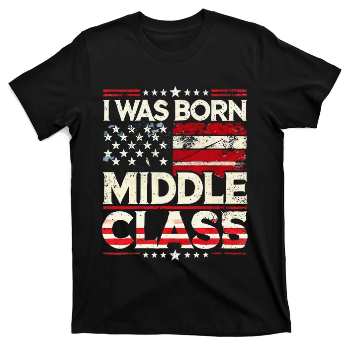 I Was Born In The Middle Class Trump America T-Shirt