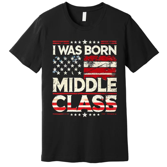 I Was Born In The Middle Class Trump America Premium T-Shirt