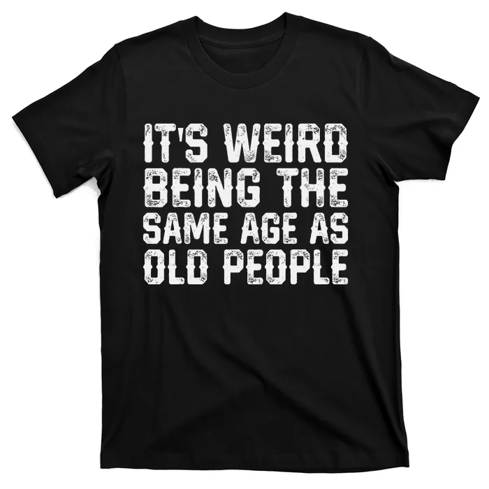 ItS Weird Being The Same Age As Old People Vintage Funny T-Shirt