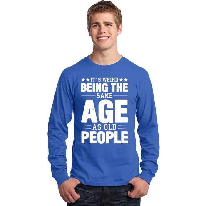 It's Weird Being The Same Age As Old People Funny Sarcastic Quote Tall Long Sleeve T-Shirt