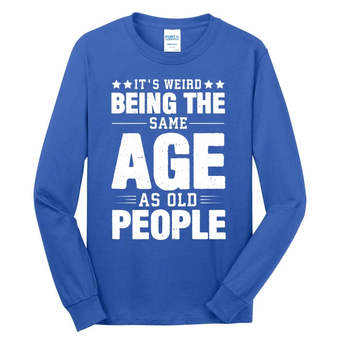 It's Weird Being The Same Age As Old People Funny Sarcastic Quote Tall Long Sleeve T-Shirt