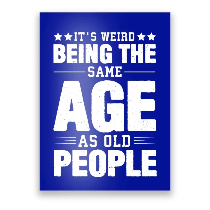 Its Weird Being The Same Age As Old People Funny Sarcastic Quote Poster Teeshirtpalace