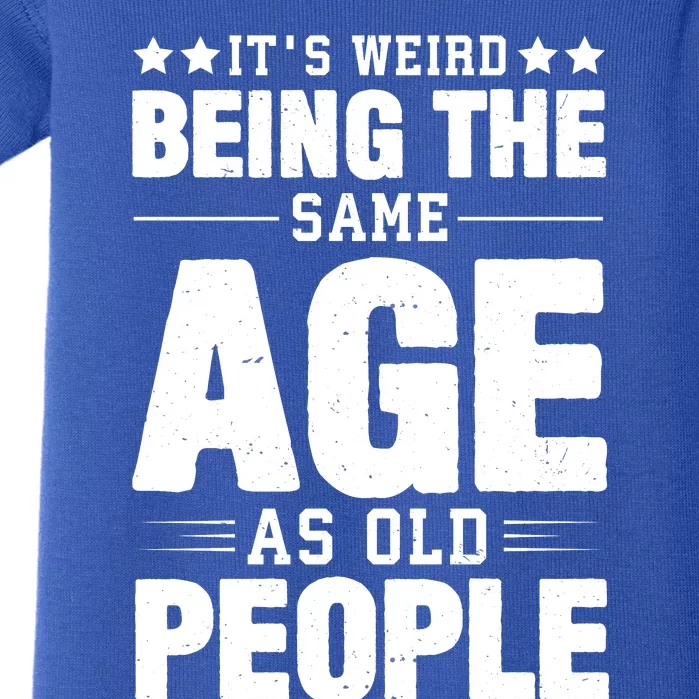 It's Weird Being The Same Age As Old People Funny Sarcastic Quote Baby Bodysuit