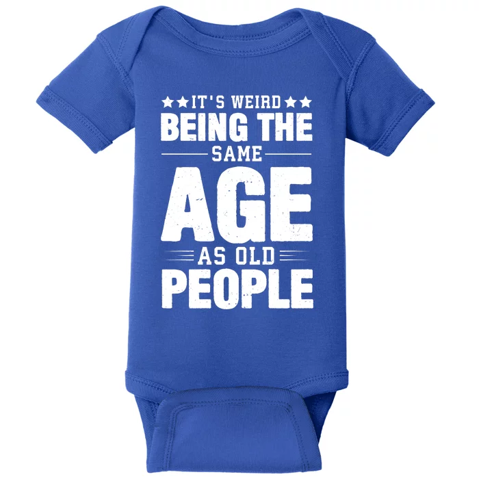 It's Weird Being The Same Age As Old People Funny Sarcastic Quote Baby Bodysuit