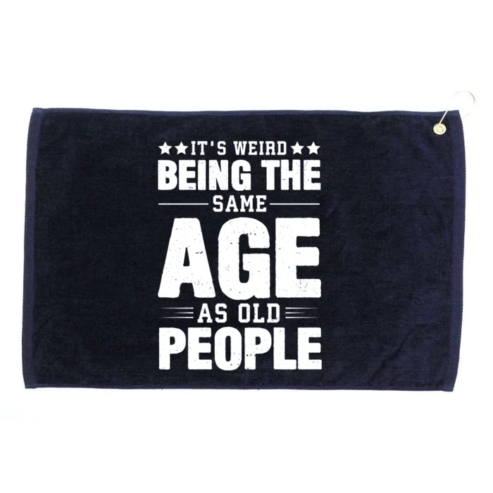 It's Weird Being The Same Age As Old People Funny Sarcastic Quote Grommeted Golf Towel