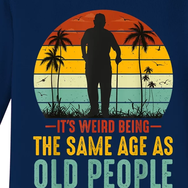 It's Weird Being The Same Age As Old People Retro Sarcastic Baby Long Sleeve Bodysuit