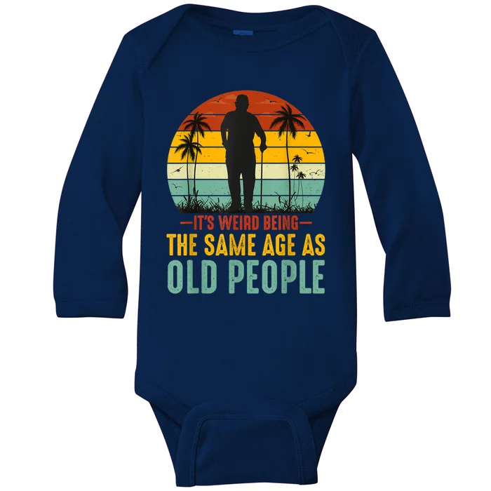 It's Weird Being The Same Age As Old People Retro Sarcastic Baby Long Sleeve Bodysuit