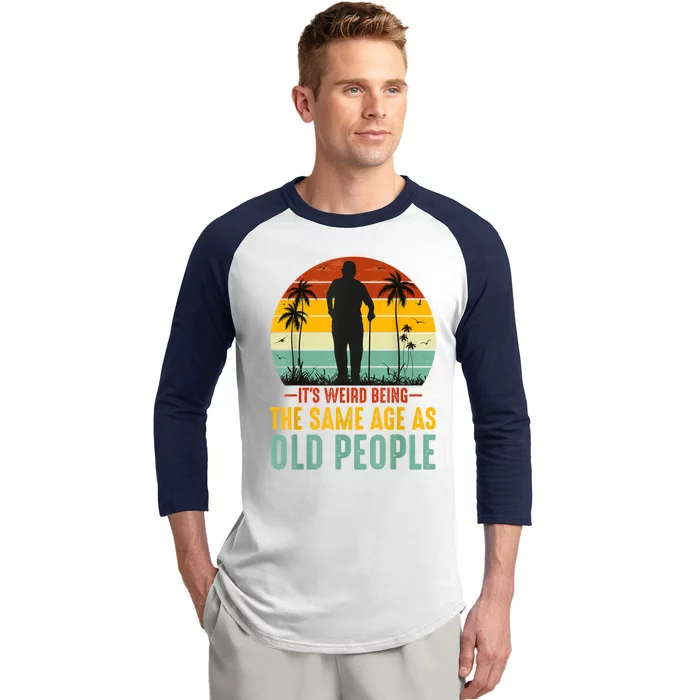 It's Weird Being The Same Age As Old People Retro Sarcastic Baseball Sleeve Shirt