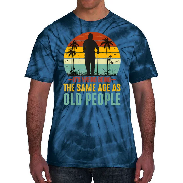 It's Weird Being The Same Age As Old People Retro Sarcastic Tie-Dye T-Shirt