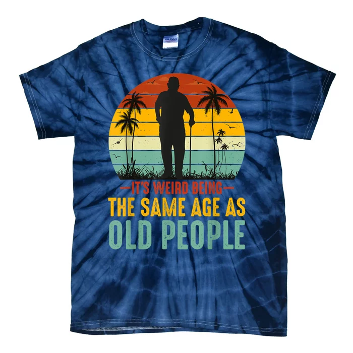 It's Weird Being The Same Age As Old People Retro Sarcastic Tie-Dye T-Shirt