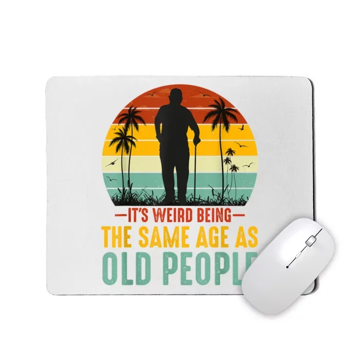 It's Weird Being The Same Age As Old People Retro Sarcastic Mousepad