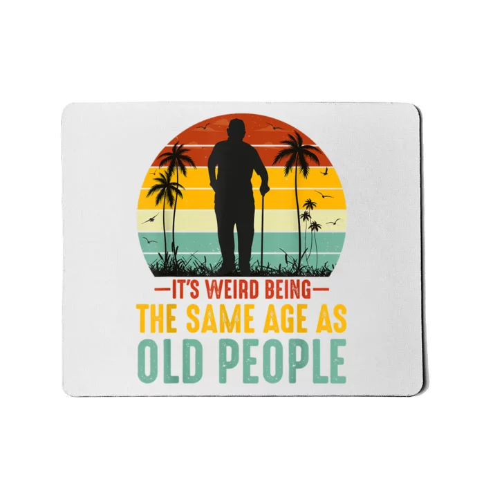 It's Weird Being The Same Age As Old People Retro Sarcastic Mousepad