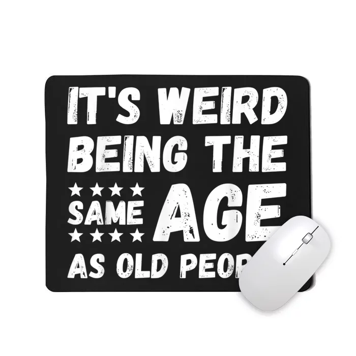 It's Weird Being The Same Age As Old People Pun Humor Mousepad